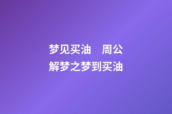 梦见买油　周公解梦之梦到买油